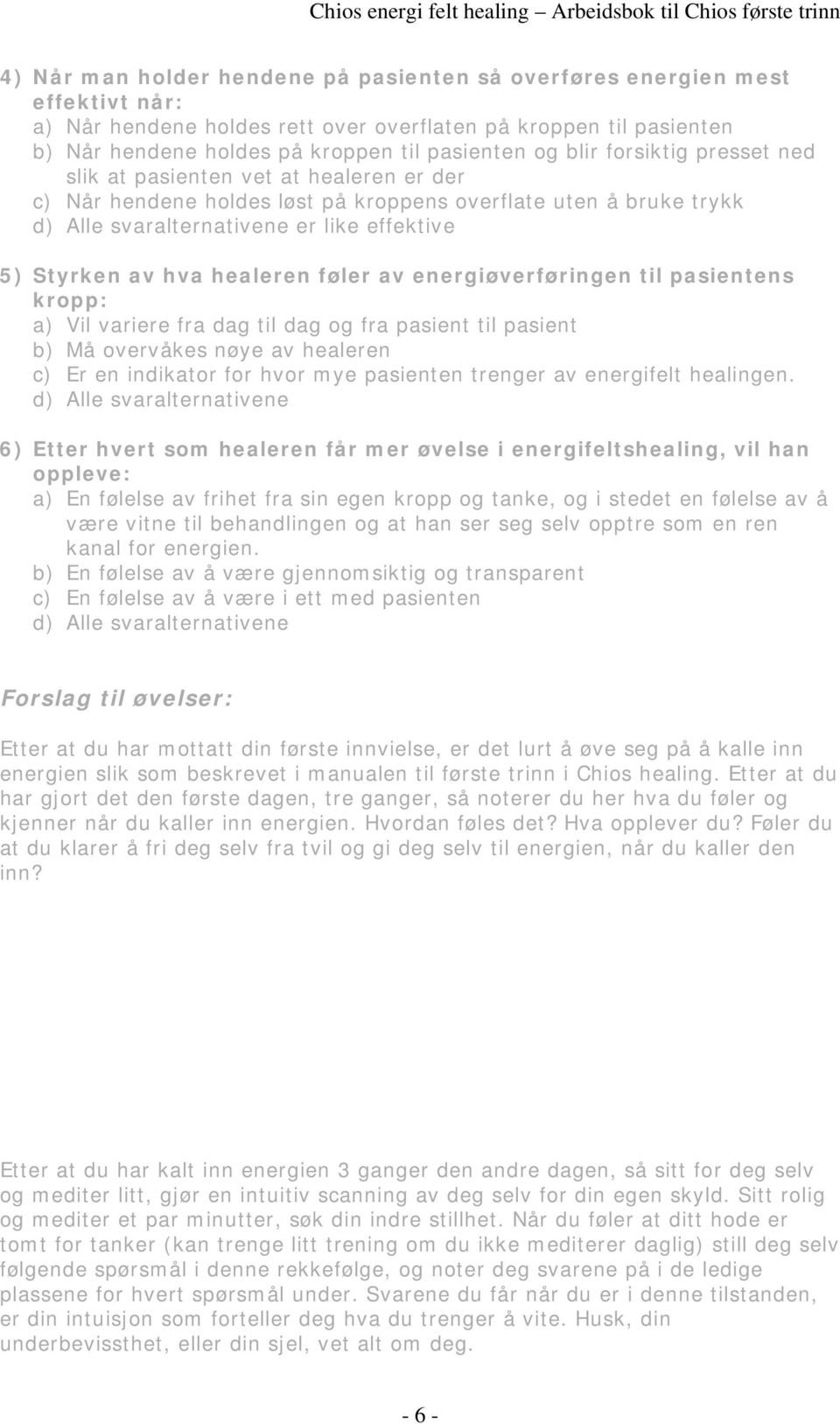 healeren føler av energiøverføringen til pasientens kropp: a) Vil variere fra dag til dag og fra pasient til pasient b) Må overvåkes nøye av healeren c) Er en indikator for hvor mye pasienten trenger
