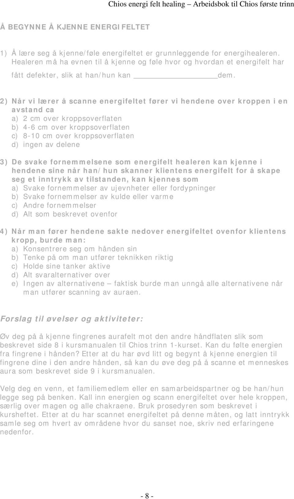 2) Når vi lærer å scanne energifeltet fører vi hendene over kroppen i en avstand ca a) 2 cm over kroppsoverflaten b) 4-6 cm over kroppsoverflaten c) 8-10 cm over kroppsoverflaten d) ingen av delene