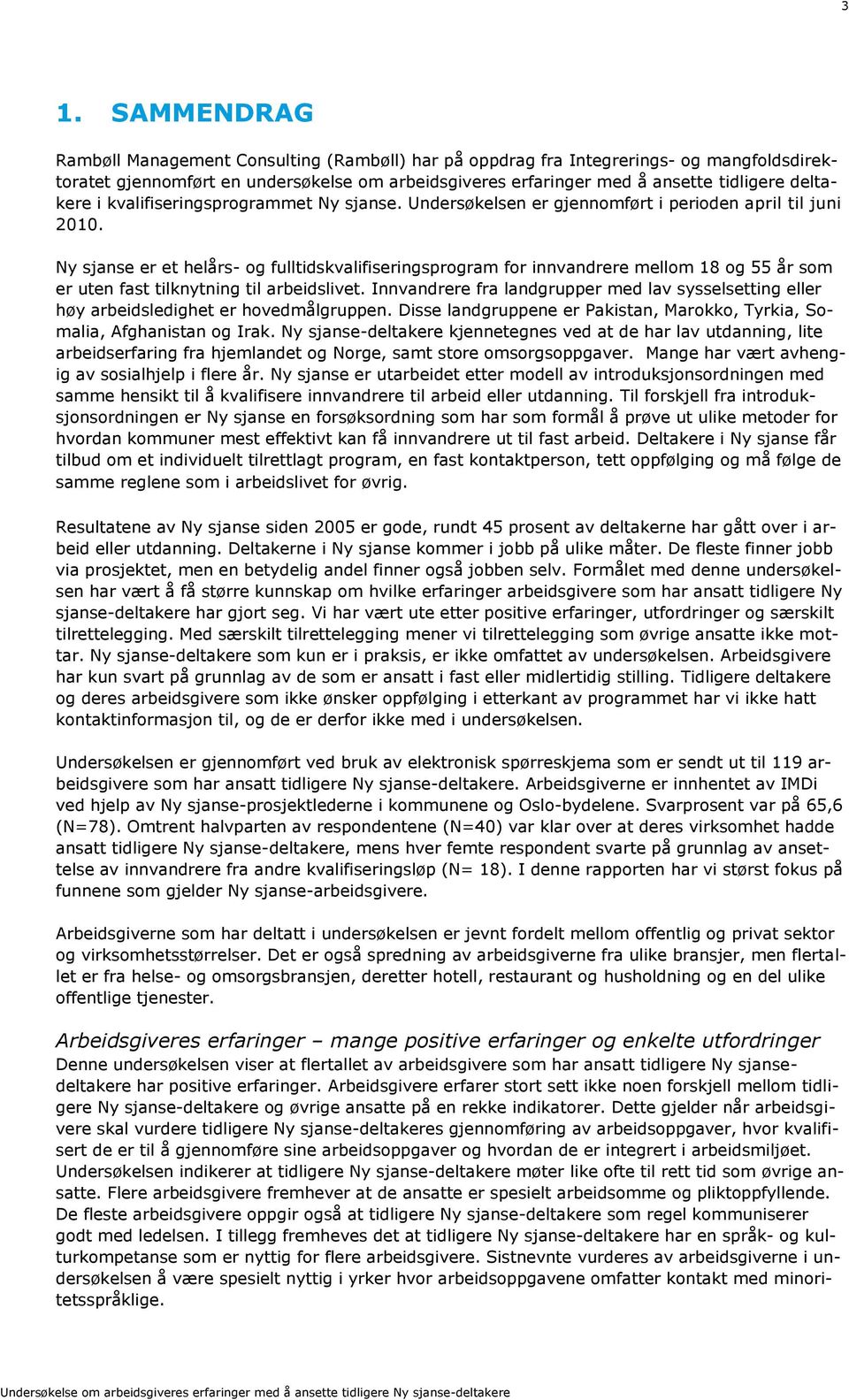 Ny sjanse er et helårs- og fulltidskvalifiseringsprogram for innvandrere mellom 18 og 55 år som er uten fast tilknytning til arbeidslivet.