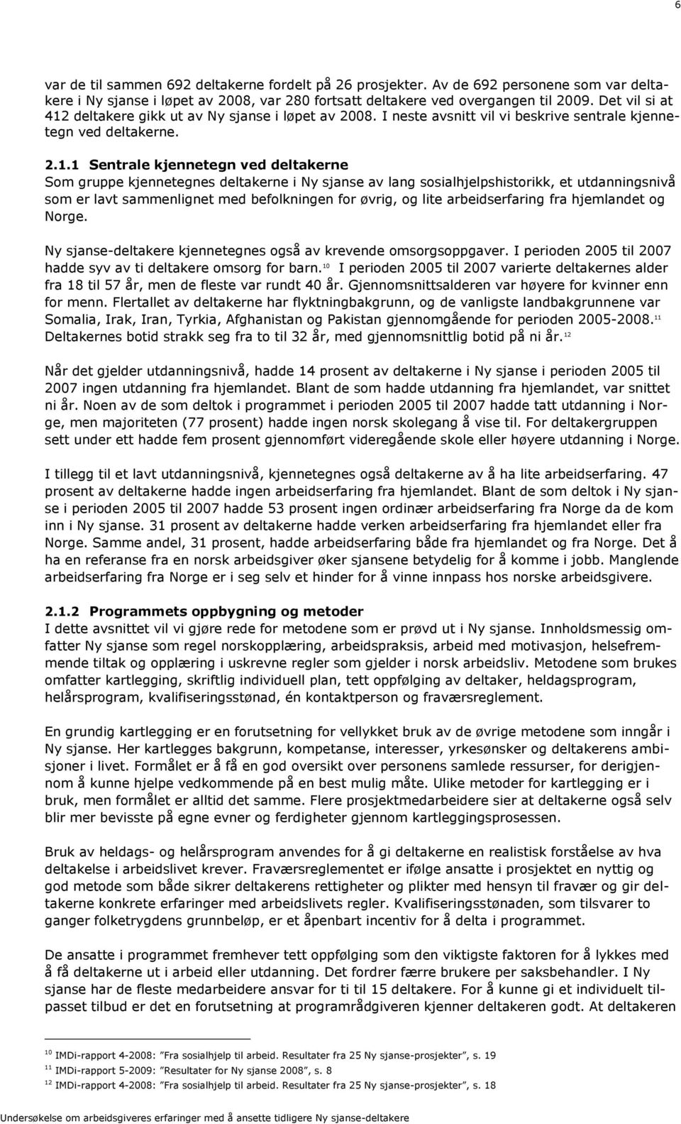 deltakere gikk ut av Ny sjanse i løpet av 2008. I neste avsnitt vil vi beskrive sentrale kjennetegn ved deltakerne. 2.1.