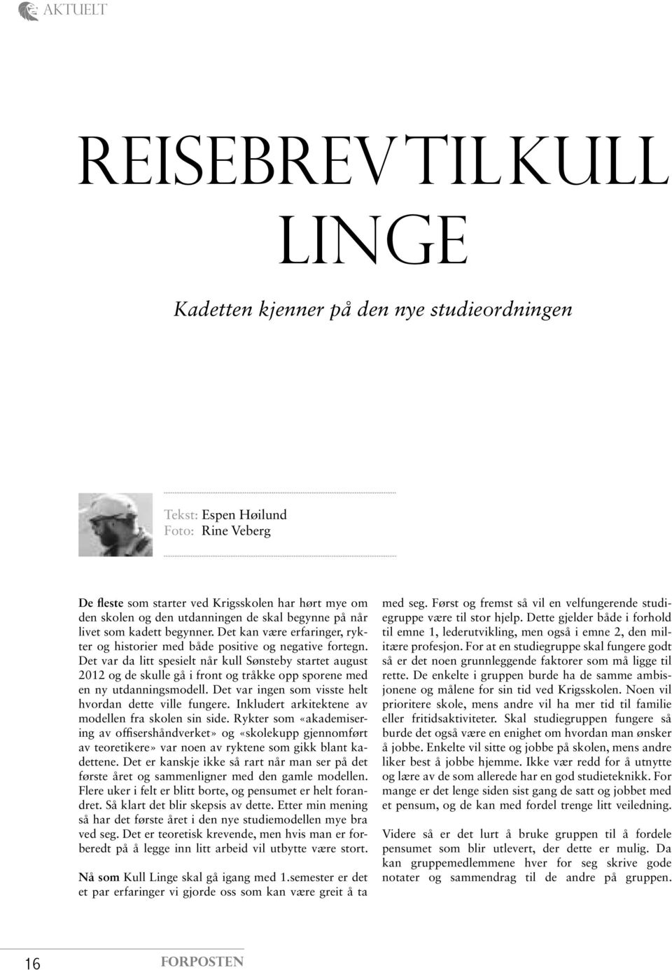 Det var da litt spesielt når kull Sønsteby startet august 2012 og de skulle gå i front og tråkke opp sporene med en ny utdanningsmodell. Det var ingen som visste helt hvordan dette ville fungere.