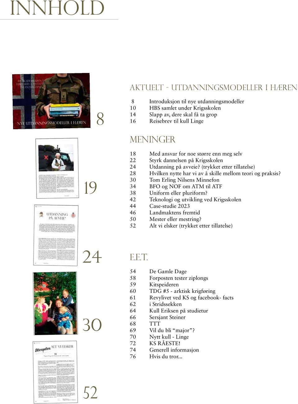30 Tom Erling Nilsens Minnefon 34 BFO og NOF om ATM til ATF 38 Uniform eller pluriform? 42 Teknologi og utvikling ved Krigsskolen 44 Case-studie 2023 46 Landmaktens fremtid 50 Mester eller mestring?