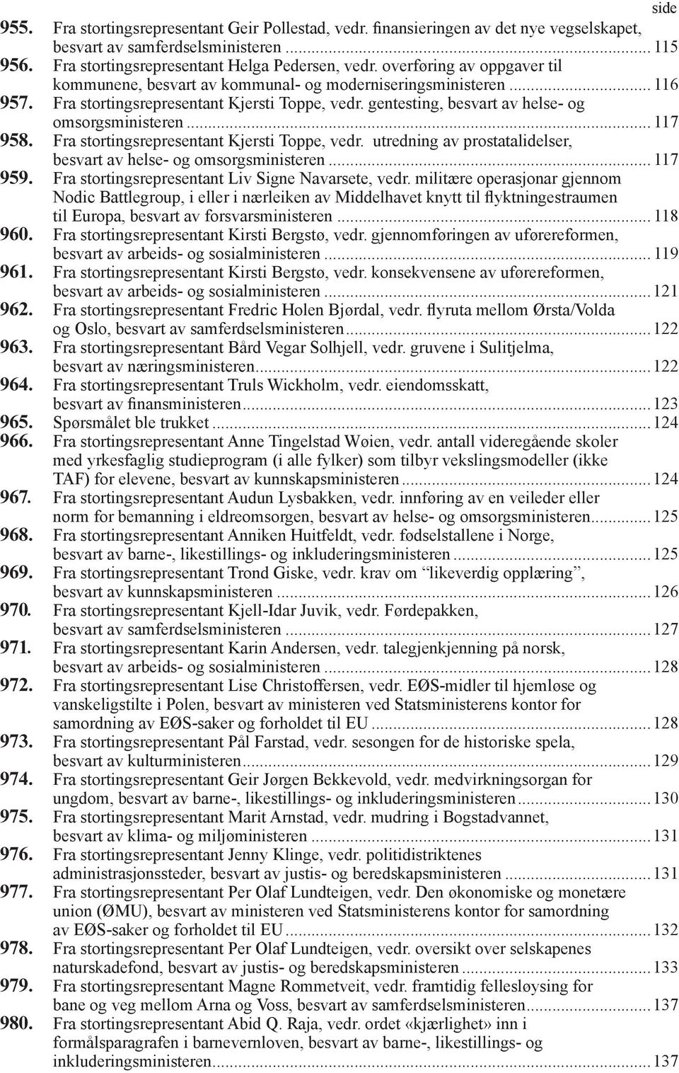 .. 117 958. Fra stortingsrepresentant Kjersti Toppe, vedr. utredning av prostatalidelser, besvart av helse- og omsorgsministeren... 117 959. Fra stortingsrepresentant Liv Signe Navarsete, vedr.