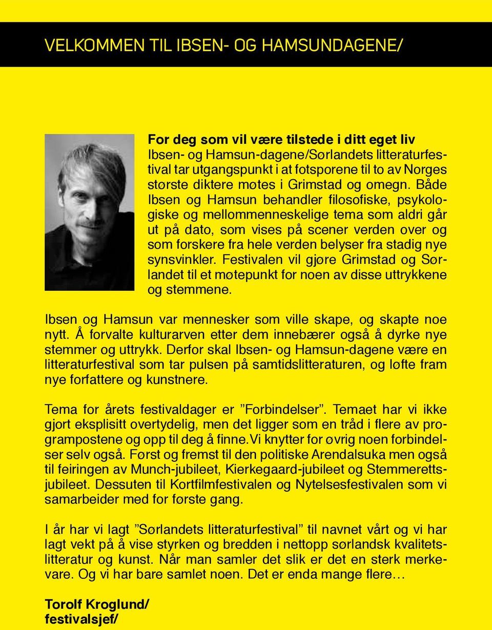 Både Ibsen og Hamsun behandler filosofiske, psykologiske og mellommenneskelige tema som aldri går ut på dato, som vises på scener verden over og som forskere fra hele verden belyser fra stadig nye