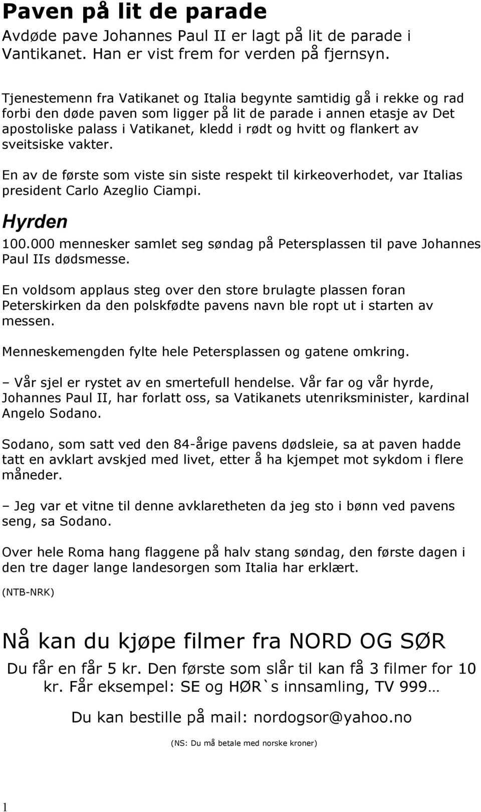 flankert av sveitsiske vakter. En av de første som viste sin siste respekt til kirkeoverhodet, var Italias president Carlo Azeglio Ciampi. Hyrden 100.