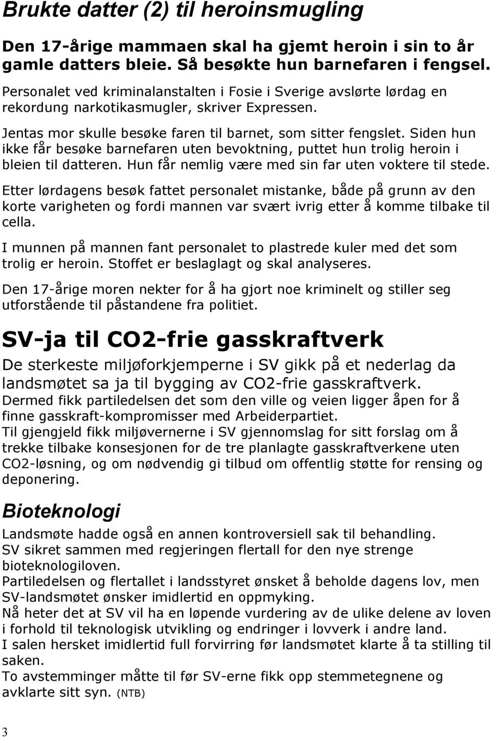 Siden hun ikke får besøke barnefaren uten bevoktning, puttet hun trolig heroin i bleien til datteren. Hun får nemlig være med sin far uten voktere til stede.