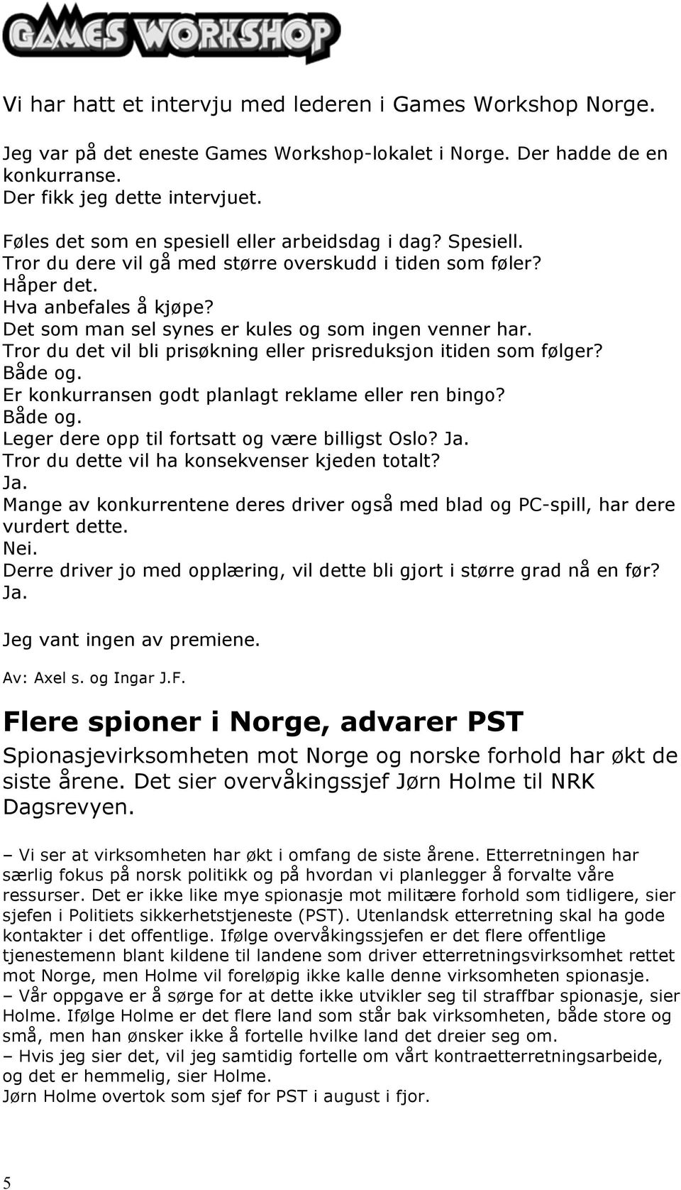 Det som man sel synes er kules og som ingen venner har. Tror du det vil bli prisøkning eller prisreduksjon itiden som følger? Både og. Er konkurransen godt planlagt reklame eller ren bingo? Både og. Leger dere opp til fortsatt og være billigst Oslo?