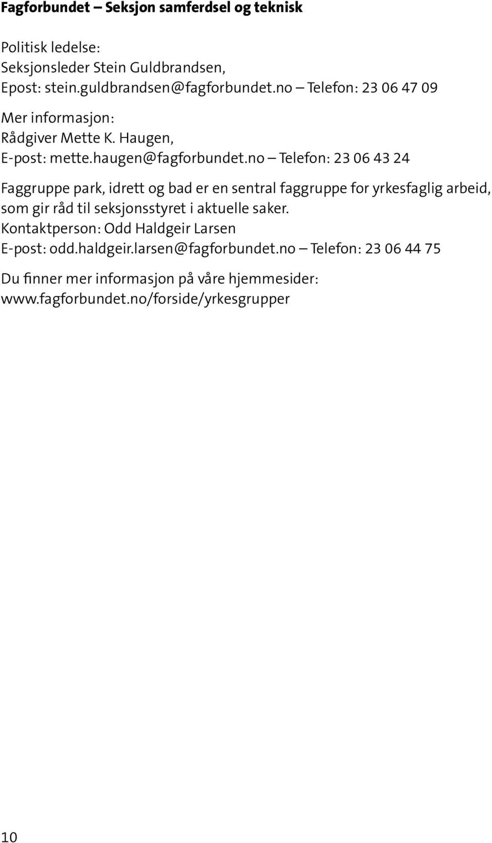 no Telefon: 23 06 43 24 Faggruppe park, idrett og bad er en sentral faggruppe for yrkesfaglig arbeid, som gir råd til seksjonsstyret i aktuelle