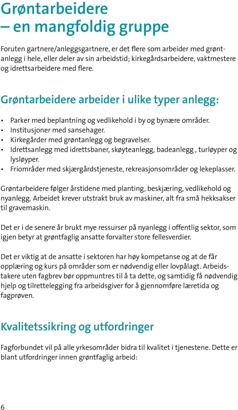 Kirkegårder med grøntanlegg og begravelser. Idrettsanlegg med idrettsbaner, skøyteanlegg, badeanlegg, turløyper og lysløyper. Friområder med skjærgårdstjeneste, rekreasjonsområder og leke plasser.