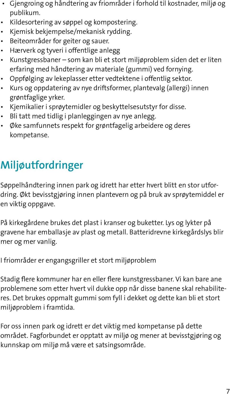 Oppfølging av lekeplasser etter vedtektene i offentlig sektor. Kurs og oppdatering av nye driftsformer, plantevalg (allergi) innen grøntfaglige yrker.