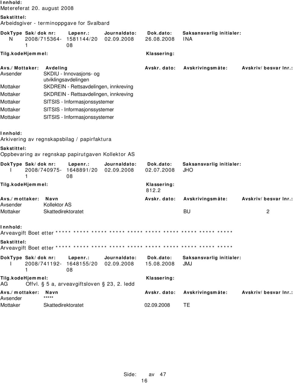 SITSIS - Informasjonssystemer Mottaker SITSIS - Informasjonssystemer Arkivering av regnskapsbilag / papirfaktura Oppbevaring av regnskap papirutgaven Kollektor AS I 2008/740975-1648891/20 02.09.2008 02.