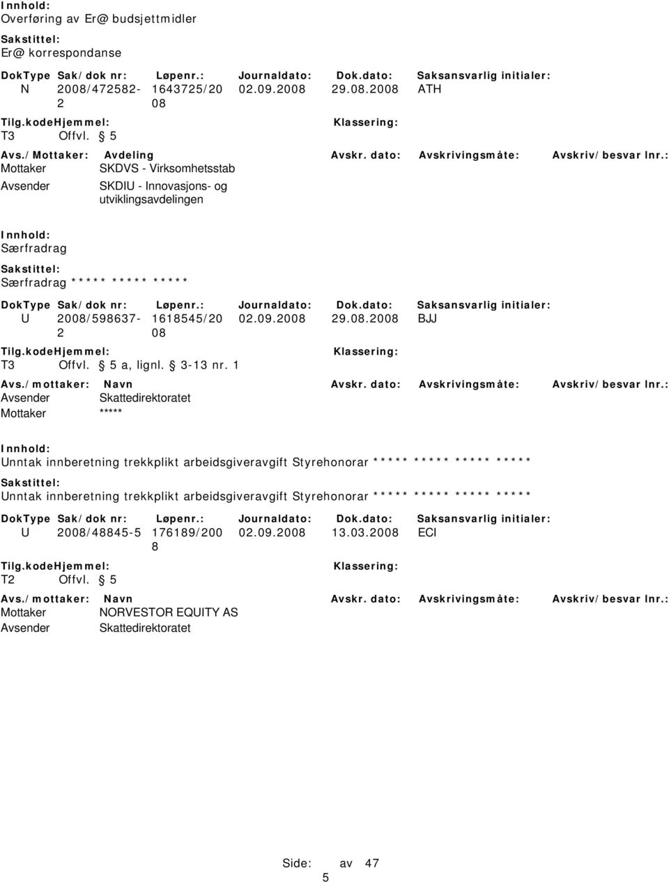 : Mottaker SKDVS - Virksomhetsstab Avsender SKDIU - Innovasjons- og utviklingsavdelingen Særfradrag Særfradrag ***** ***** ***** U 2008/598637-1618545/20 02.09.2008 29.08.2008 BJJ T3 Offvl.