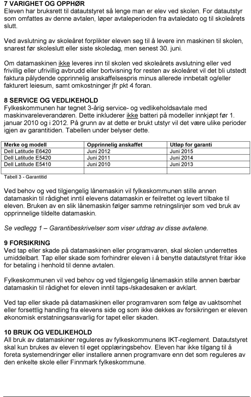 Om datamaskinen ikke leveres inn til skolen ved skoleårets avslutning eller ved frivillig eller ufrivillig avbrudd eller bortvisning for resten av skoleåret vil det bli utstedt faktura pålydende