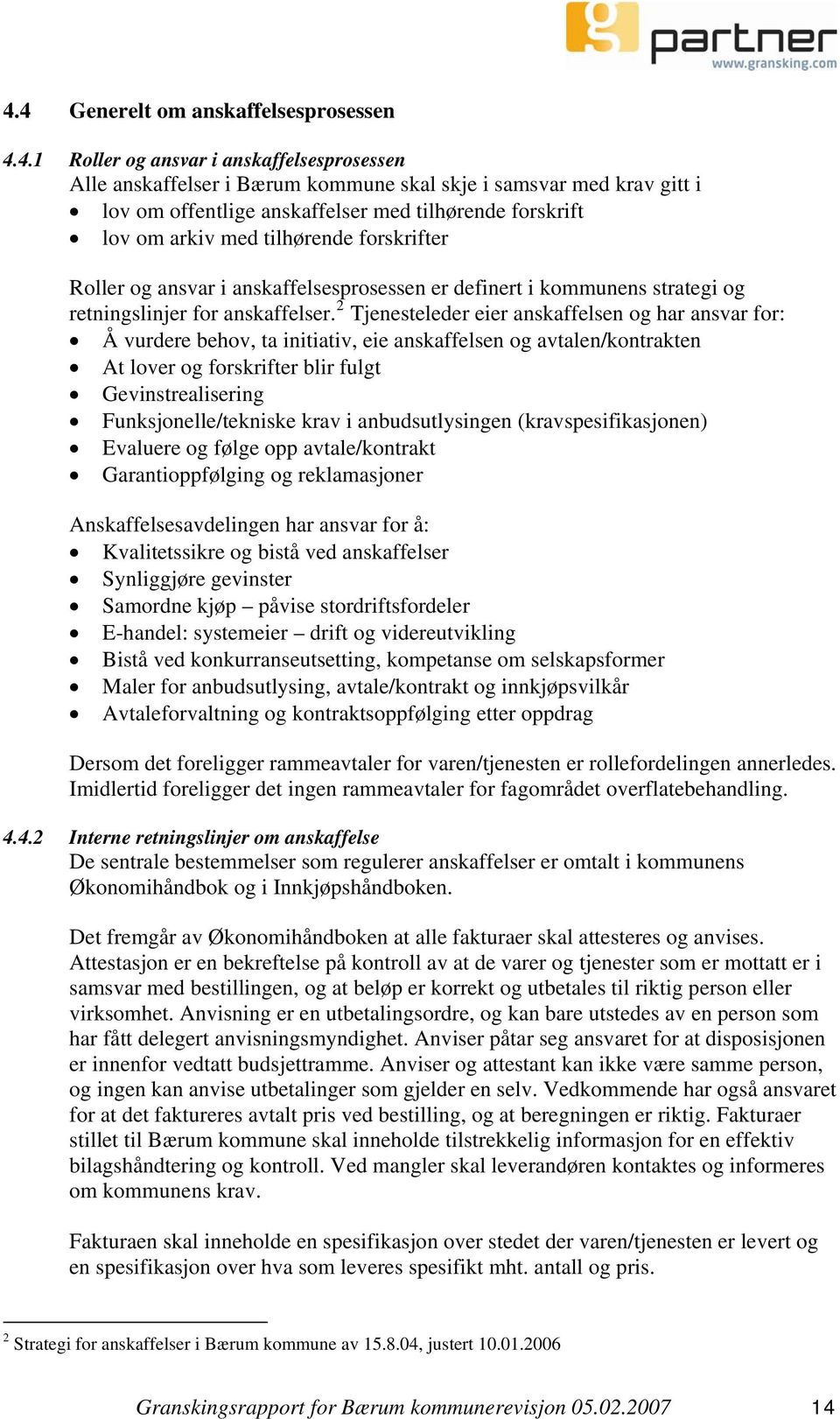 2 Tjenesteleder eier anskaffelsen og har ansvar for: Å vurdere behov, ta initiativ, eie anskaffelsen og avtalen/kontrakten At lover og forskrifter blir fulgt Gevinstrealisering Funksjonelle/tekniske