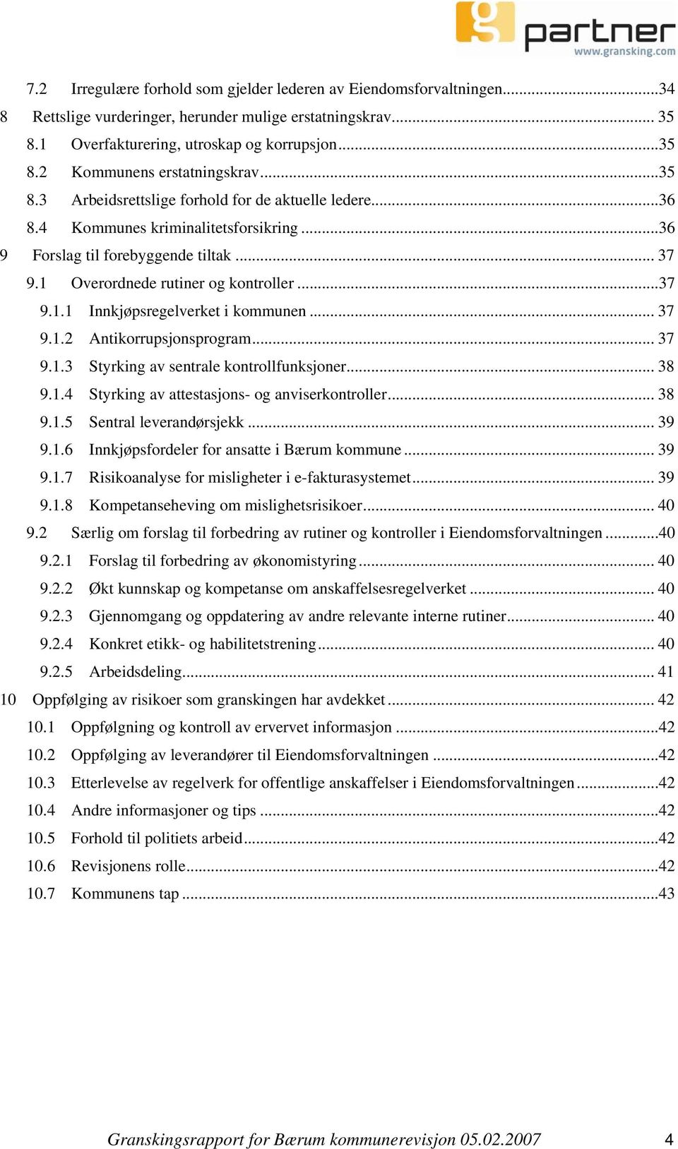 .. 37 9.1.2 Antikorrupsjonsprogram... 37 9.1.3 Styrking av sentrale kontrollfunksjoner... 38 9.1.4 Styrking av attestasjons- og anviserkontroller... 38 9.1.5 Sentral leverandørsjekk... 39 9.1.6 Innkjøpsfordeler for ansatte i Bærum kommune.