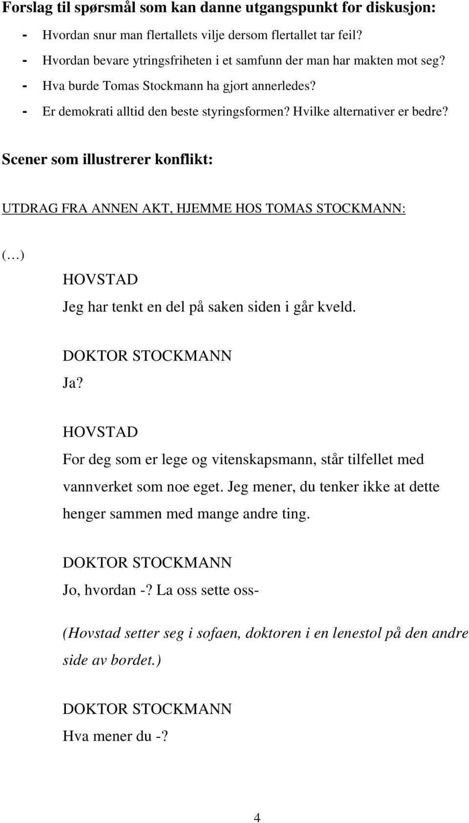 Hvilke alternativer er bedre? Scener som illustrerer konflikt: UTDRAG FRA ANNEN AKT, HJEMME HOS TOMAS STOCKMANN: ( ) Jeg har tenkt en del på saken siden i går kveld. Ja?