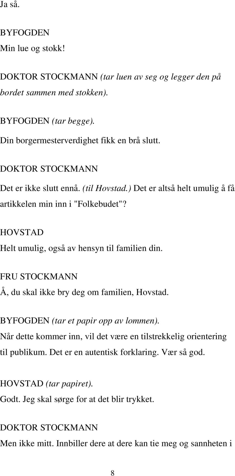 FRU STOCKMANN Å, du skal ikke bry deg om familien, Hovstad. BYFOGDEN (tar et papir opp av lommen).