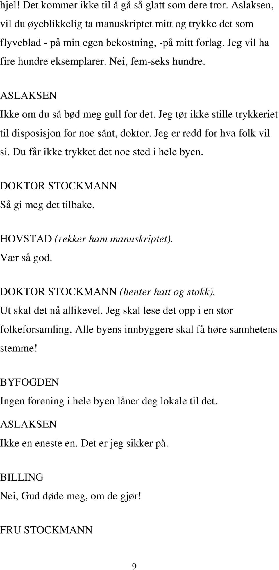 Jeg er redd for hva folk vil si. Du får ikke trykket det noe sted i hele byen. Så gi meg det tilbake. (rekker ham manuskriptet). Vær så god. (henter hatt og stokk). Ut skal det nå allikevel.