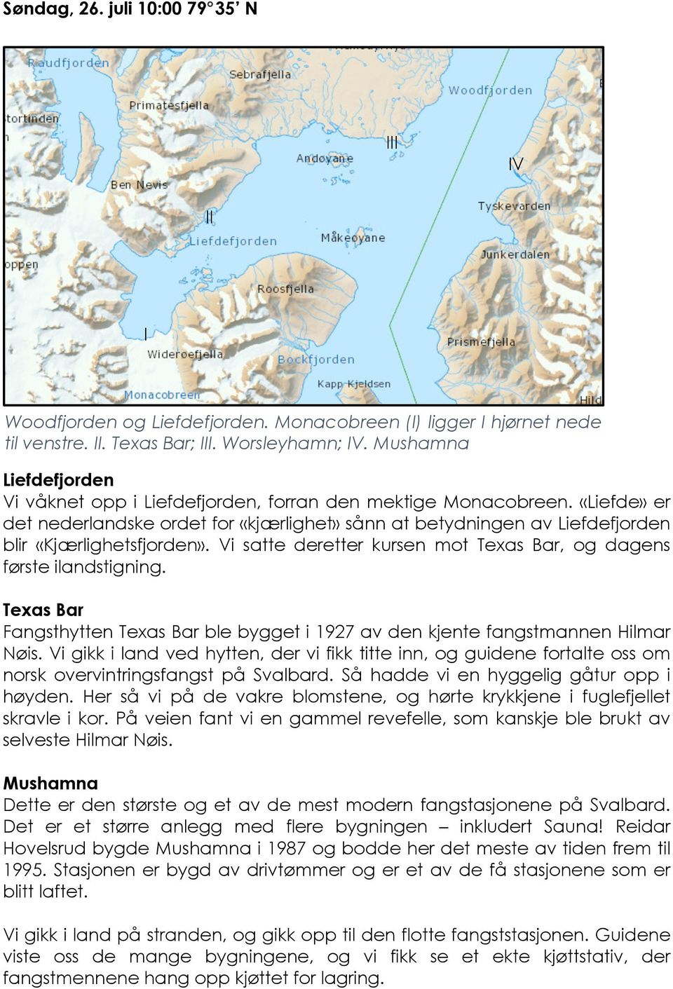 «Liefde» er det nederlandske ordet for «kjærlighet» sånn at betydningen av Liefdefjorden blir «Kjærlighetsfjorden». Vi satte deretter kursen mot Texas Bar, og dagens første ilandstigning.