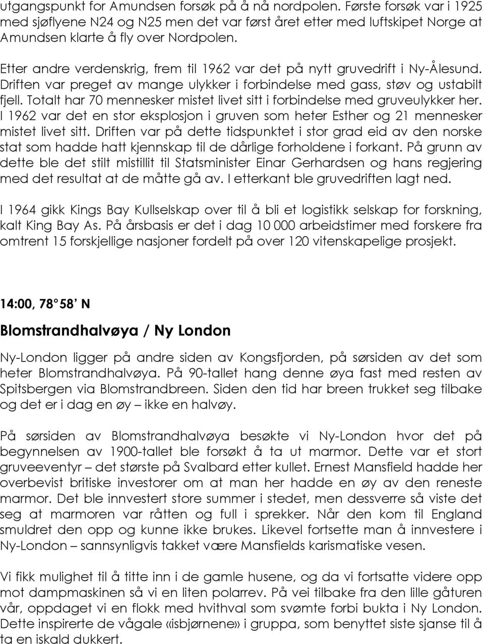 Totalt har 70 mennesker mistet livet sitt i forbindelse med gruveulykker her. I 1962 var det en stor eksplosjon i gruven som heter Esther og 21 mennesker mistet livet sitt.