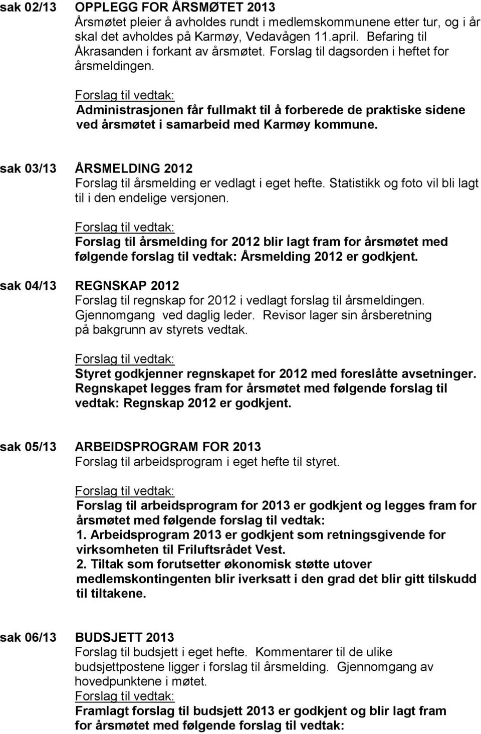 Forslag til vedtak: Administrasjonen får fullmakt til å forberede de praktiske sidene ved årsmøtet i samarbeid med Karmøy kommune.