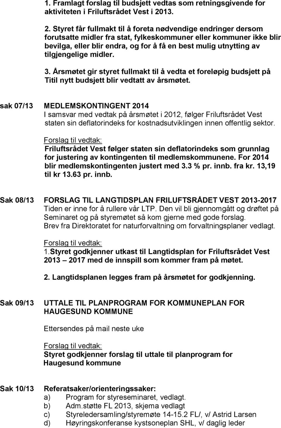 Styret får fullmakt til å foreta nødvendige endringer dersom forutsatte midler fra stat, fylkeskommuner eller kommuner ikke blir bevilga, eller blir endra, og for å få en best mulig utnytting av