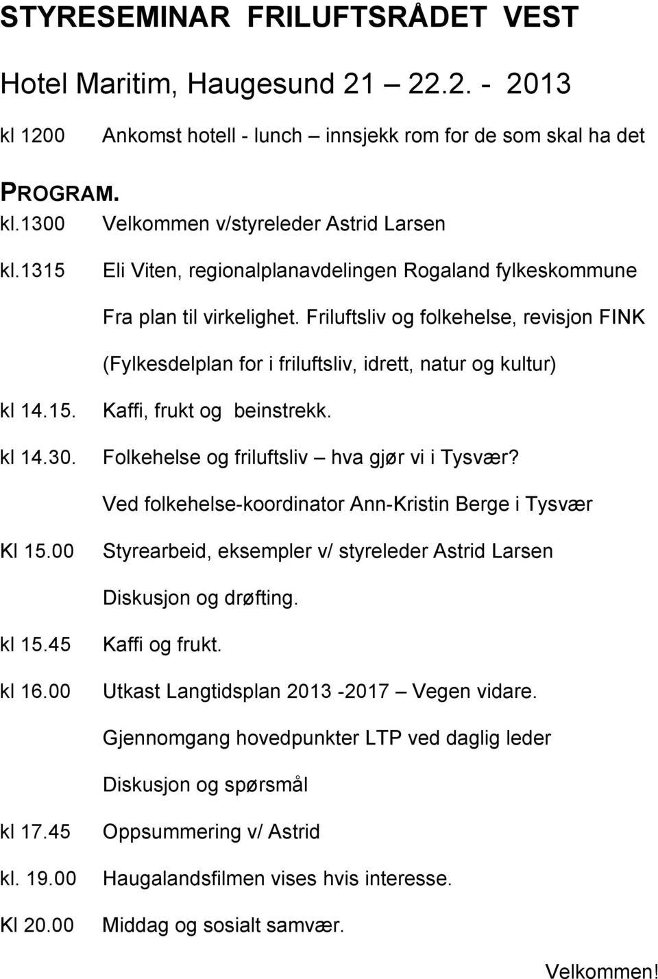 Kaffi, frukt og beinstrekk. Folkehelse og friluftsliv hva gjør vi i Tysvær? Ved folkehelse-koordinator Ann-Kristin Berge i Tysvær Kl 15.