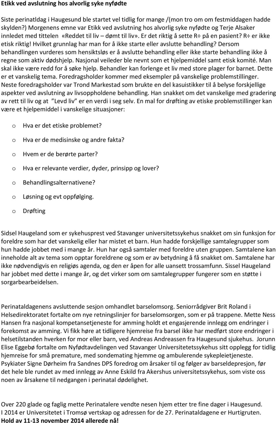 Hvilket grunnlag har man fr å ikke starte eller avslutte behandling? Dersm behandlingen vurderes sm hensiktsløs er å avslutte behandling eller ikke starte behandling ikke å regne sm aktiv dødshjelp.