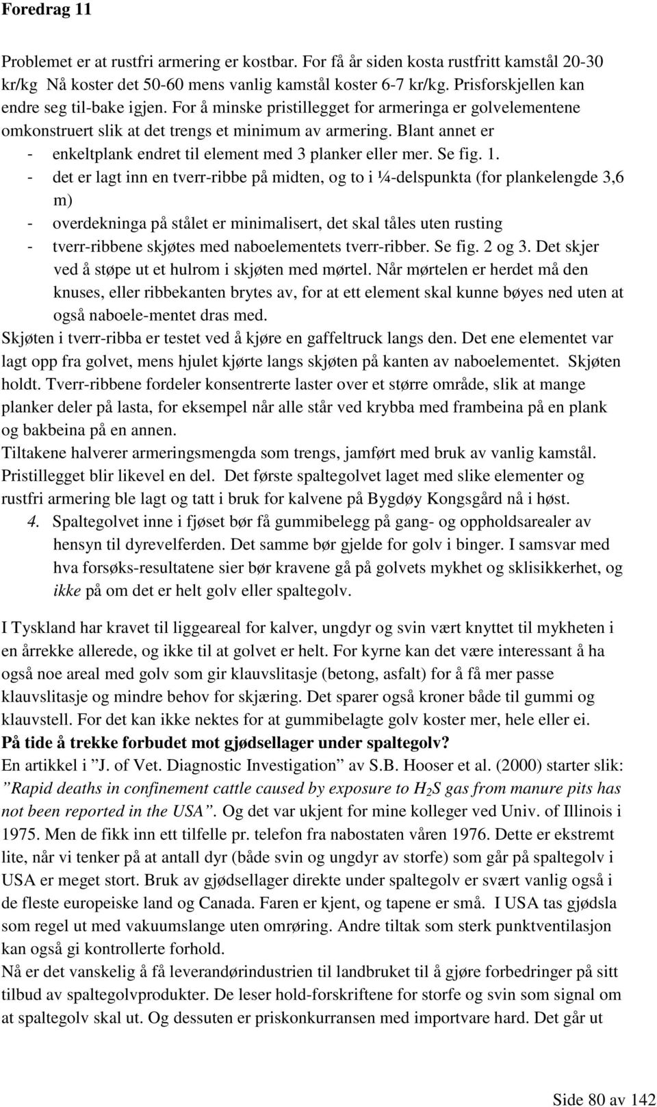 - det er lagt inn en tverr-ribbe på midten, og to i ¼-delspunkta (for plankelengde 3,6 m) - overdekninga på stålet er minimalisert, det skal tåles uten rusting - tverr-ribbene skjøtes med