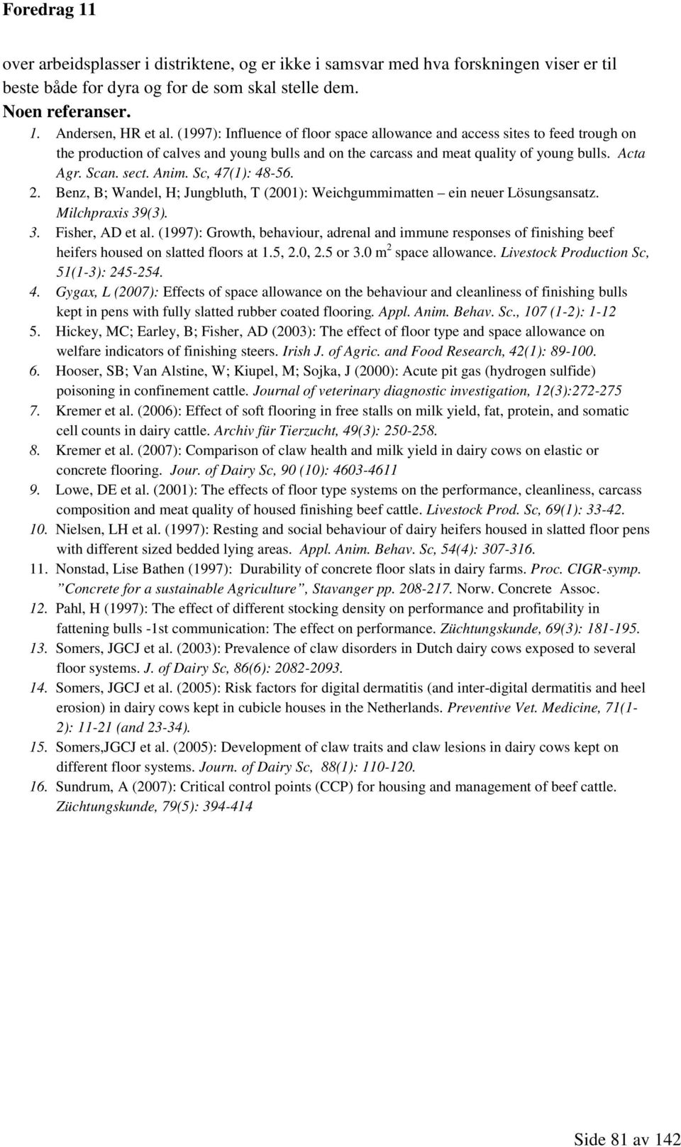 Sc, 47(1): 48-56. 2. Benz, B; Wandel, H; Jungbluth, T (2001): Weichgummimatten ein neuer Lösungsansatz. Milchpraxis 39(3). 3. Fisher, AD et al.