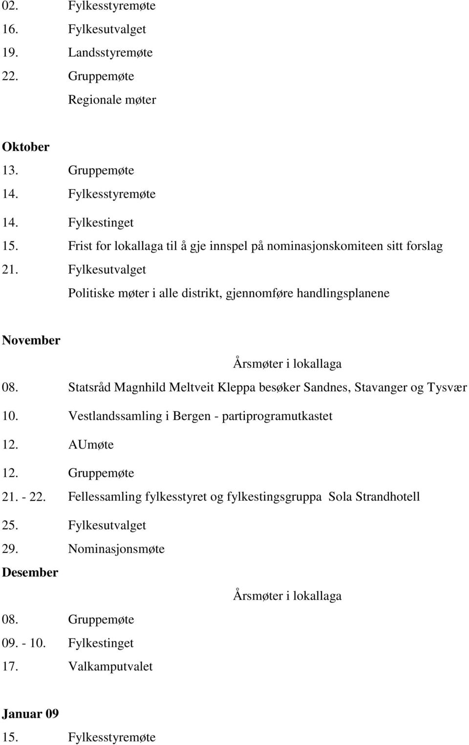 Fylkesutvalget Politiske møter i alle distrikt, gjennomføre handlingsplanene November Årsmøter i lokallaga 08.