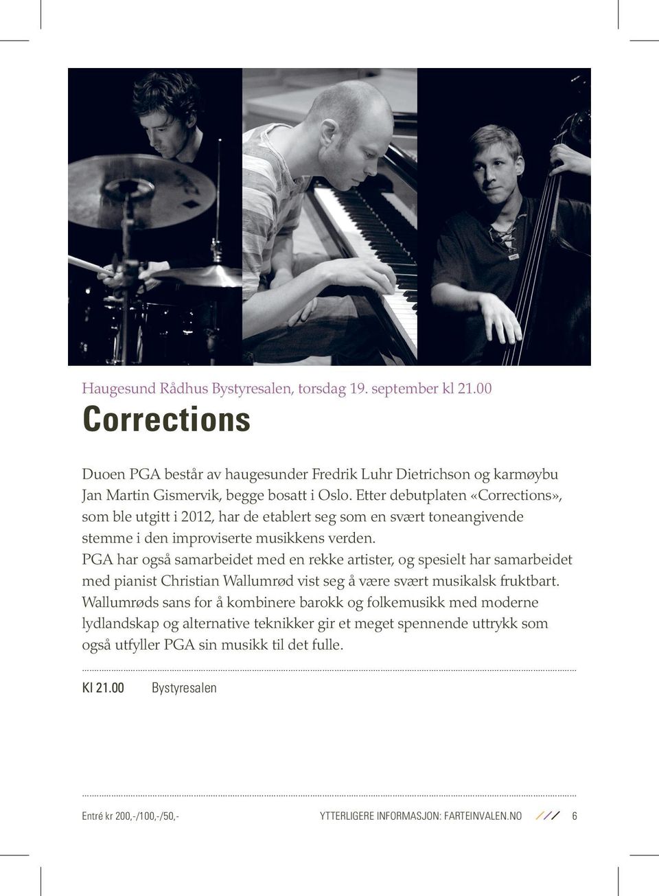 Etter debutplaten «Corrections», som ble utgitt i 2012, har de etablert seg som en svært toneangivende stemme i den improviserte musikkens verden.