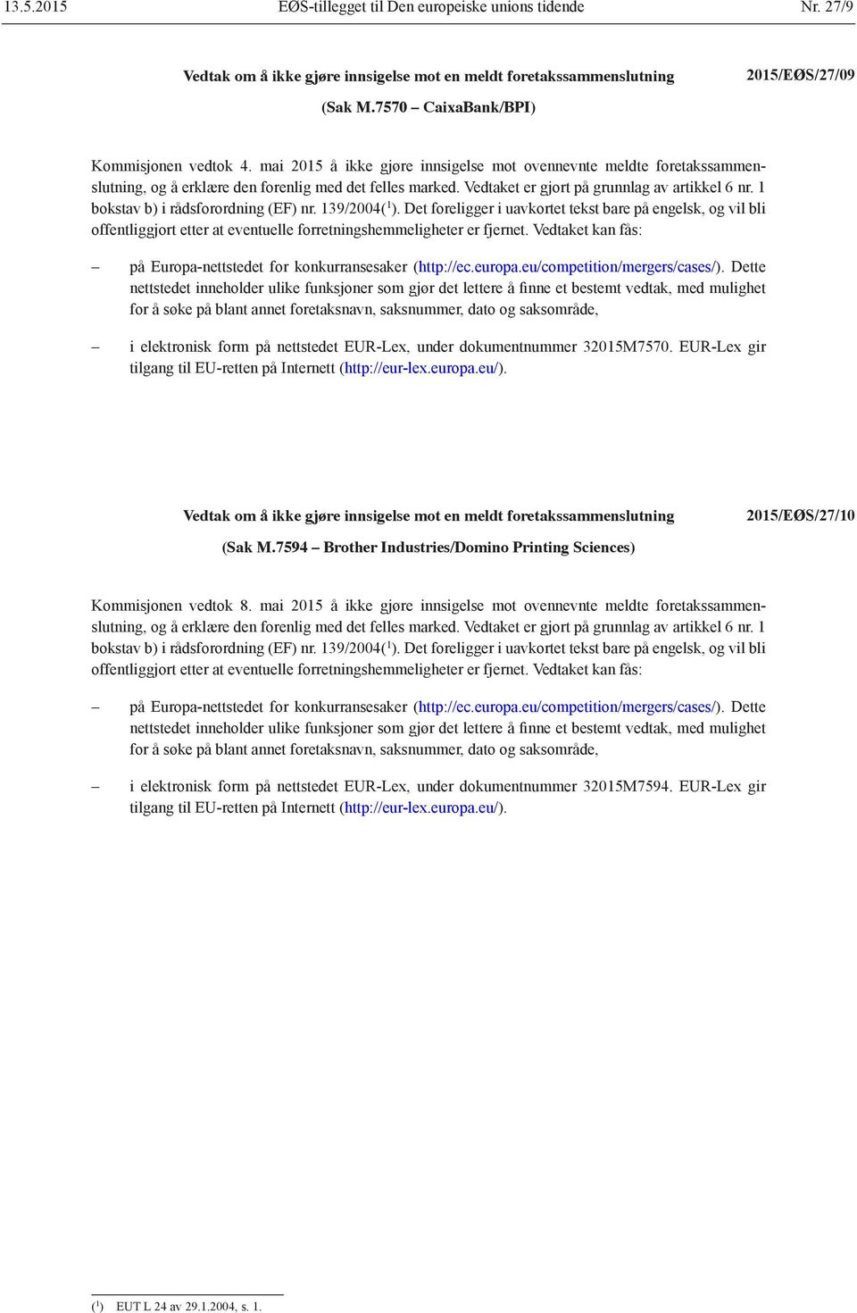 1 bokstav b) i rådsforordning (EF) nr. 139/2004( 1 ). Det foreligger i uavkortet tekst bare på engelsk, og vil bli offentliggjort etter at eventuelle forretningshemmeligheter er fjernet.