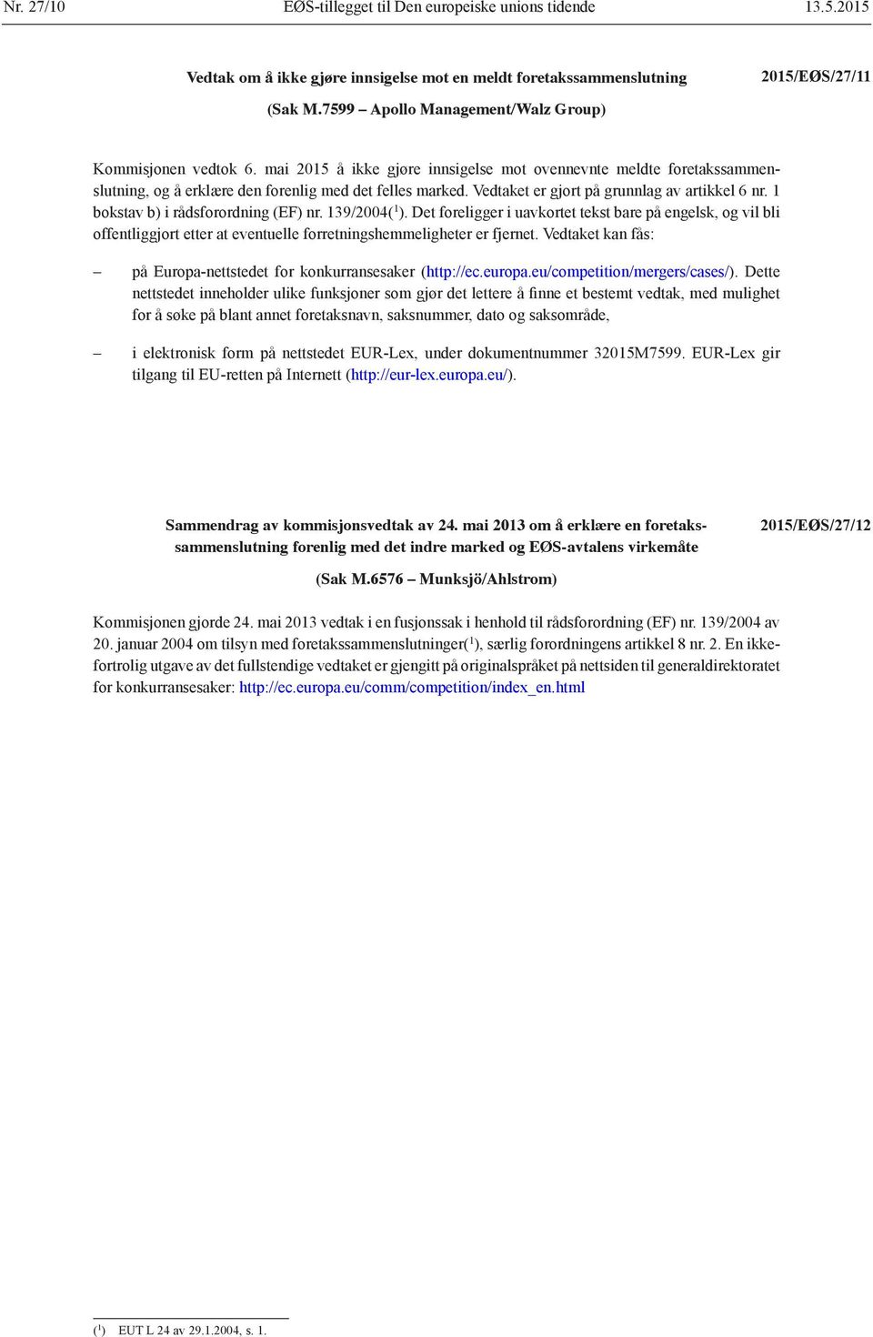 1 bokstav b) i rådsforordning (EF) nr. 139/2004( 1 ). Det foreligger i uavkortet tekst bare på engelsk, og vil bli offentliggjort etter at eventuelle forretningshemmeligheter er fjernet.