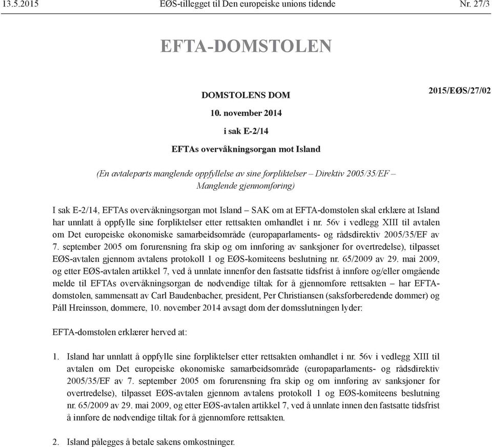 overvåkningsorgan mot Island SAK om at EFTA-domstolen skal erklære at Island har unnlatt å oppfylle sine forpliktelser etter rettsakten omhandlet i nr.