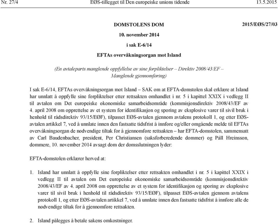 overvåkningsorgan mot Island SAK om at EFTA-domstolen skal erklære at Island har unnlatt å oppfylle sine forpliktelser etter rettsakten omhandlet i nr.