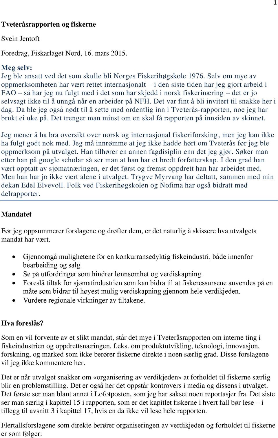 til å unngå når en arbeider på NFH. Det var fint å bli invitert til snakke her i dag. Da ble jeg også nødt til å sette med ordentlig inn i Tveterås-rapporten, noe jeg har brukt ei uke på.