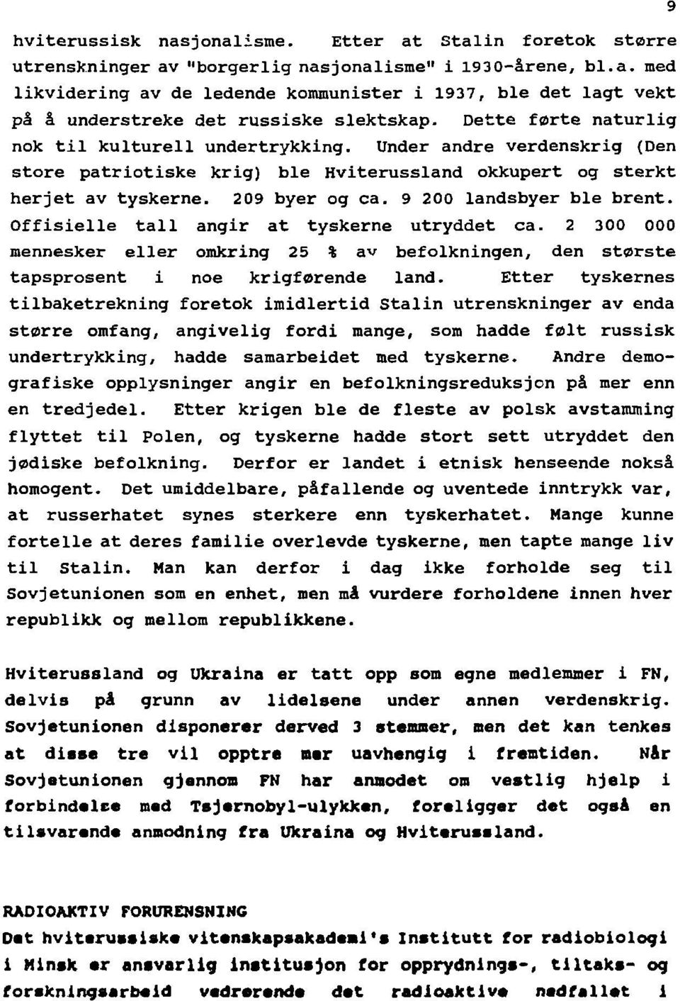 9 200 landsbyer ble brent. Offisielle tall angir at tyskerne utryddet ca. 2 300 000 mennesker eller omkring 25 % av befolkningen, den største tapsprosent i noe krigførende land.