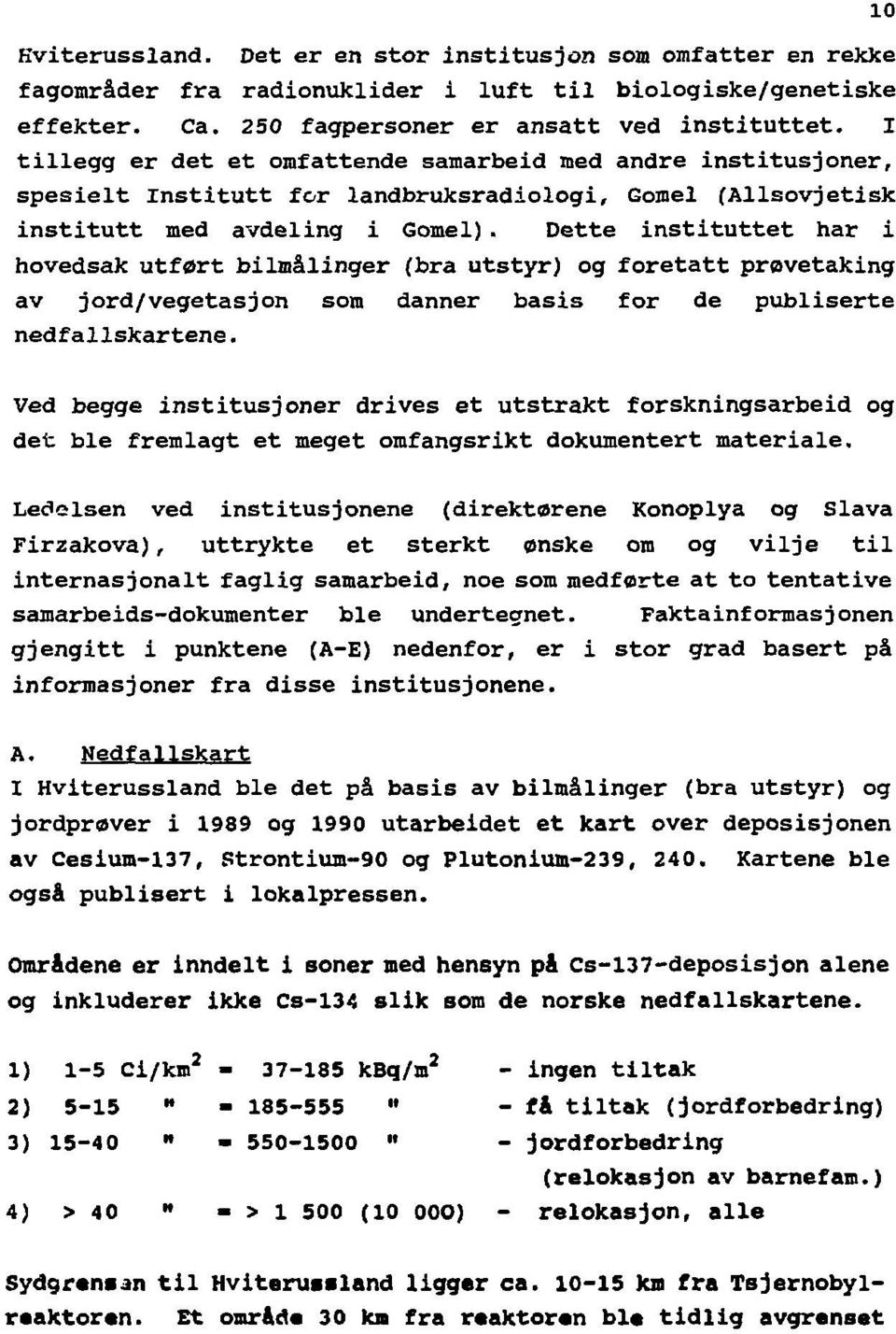 Dette instituttet har i hovedsak utført bilmålinger (bra utstyr) og foretatt prøvetaking av jord/vegetasjon som danner basis for de publiserte nedfallskartene.