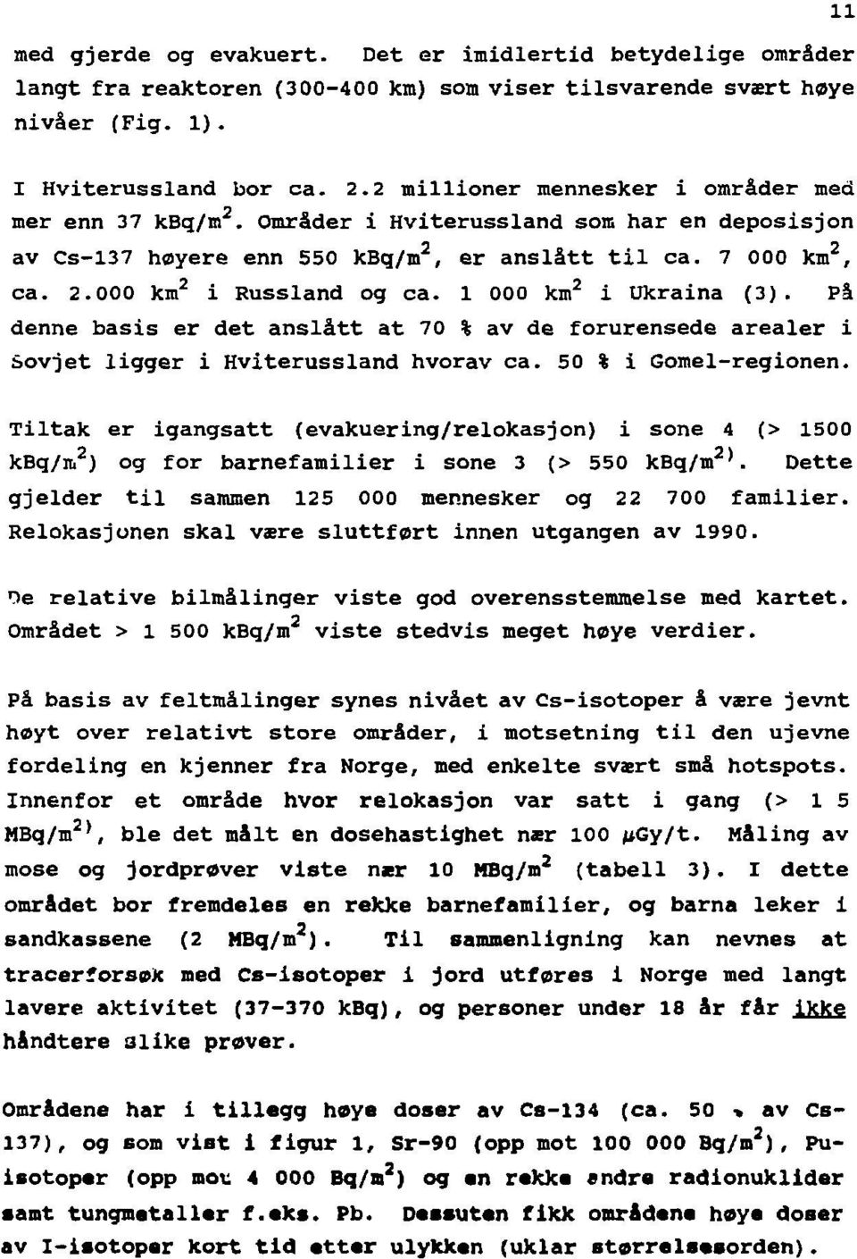 1 000 km 2 i Ukraina (3). På denne basis er det anslått at 70 % av de forurensede arealer i Sovjet ligger i Hviterussland hvorav ca. 50 % i Gomel-regionen.