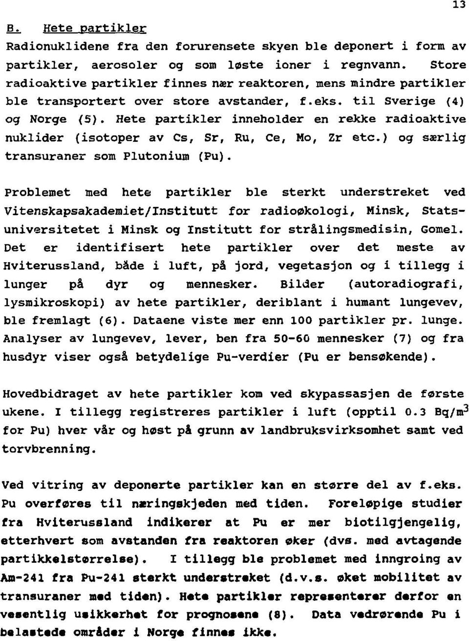 Hete partikler inneholder en rekke radioaktive nuklider (isotoper av Cs, Sr, Ru, Ce, Mo, Zr etc.) og særlig transuraner som Plutonium (Pu).