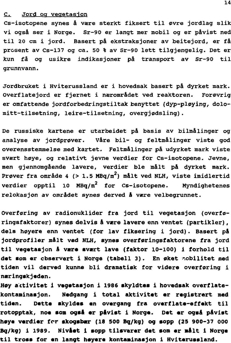 Jordbruket i Hviterussland er i hovedsak basert på dyrket mark. Overflatejord er fjernet i nærområdet ved reaktoren.