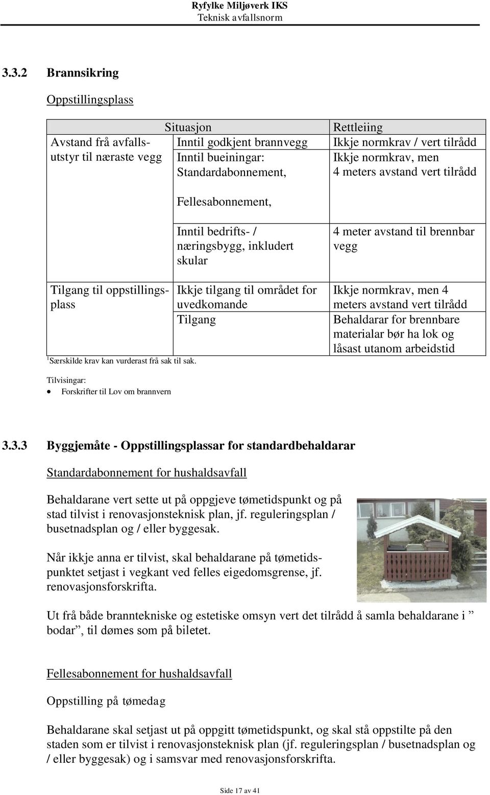 Inntil bedrifts- / næringsbygg, inkludert skular Ikkje tilgang til området for uvedkomande Tilgang 4 meter avstand til brennbar vegg Ikkje normkrav, men 4 meters avstand vert tilrådd Behaldarar for