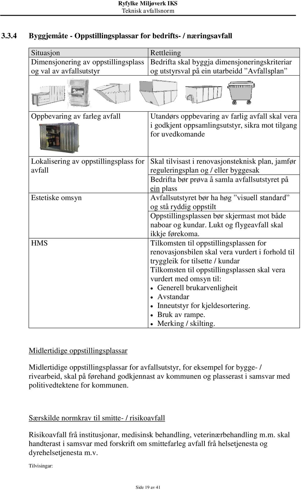 oppstillingsplass for avfall Estetiske omsyn HMS Skal tilvisast i renovasjonsteknisk plan, jamfør reguleringsplan og / eller byggesak Bedrifta bør prøva å samla avfallsutstyret på ein plass