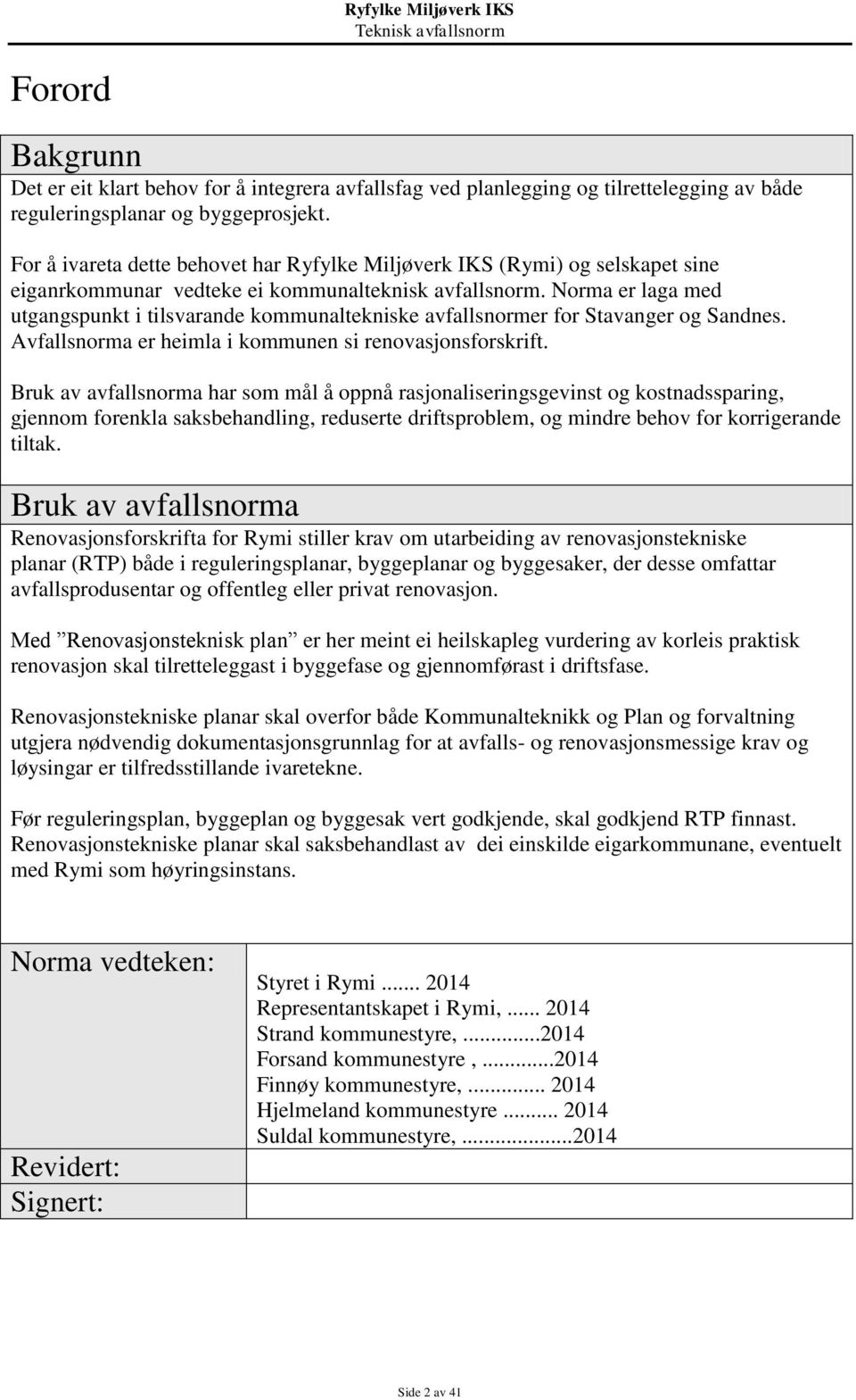 Norma er laga med utgangspunkt i tilsvarande kommunaltekniske avfallsnormer for Stavanger og Sandnes. Avfallsnorma er heimla i kommunen si renovasjonsforskrift.