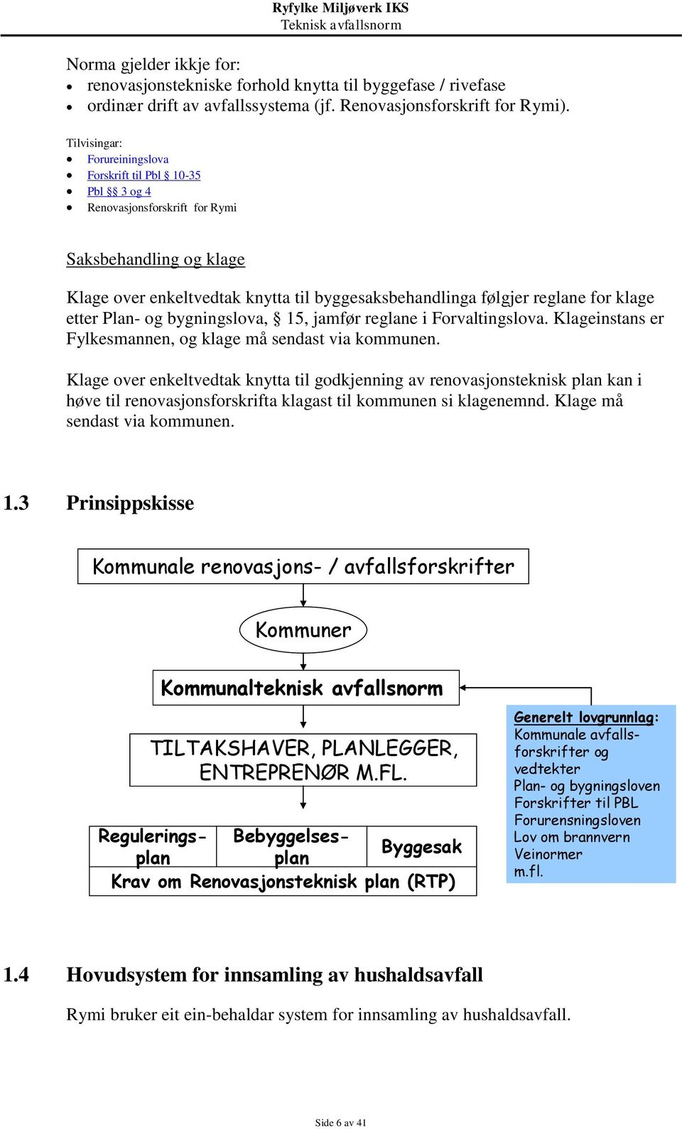 klage etter Plan- og bygningslova, 15, jamfør reglane i Forvaltingslova. Klageinstans er Fylkesmannen, og klage må sendast via kommunen.