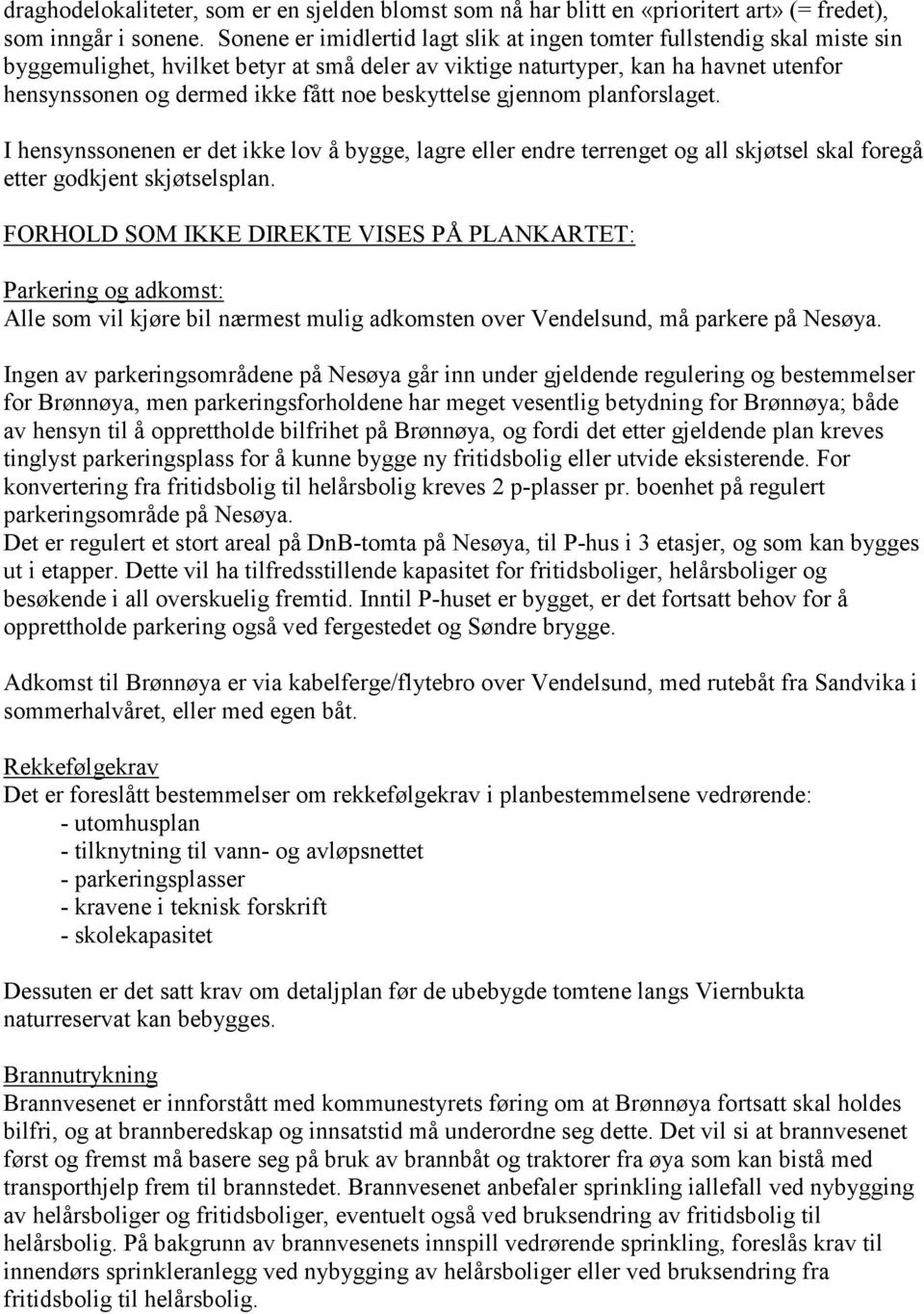 beskyttelse gjennom planforslaget. I hensynssonenen er det ikke lov å bygge, lagre eller endre terrenget og all skjøtsel skal foregå etter godkjent skjøtselsplan.