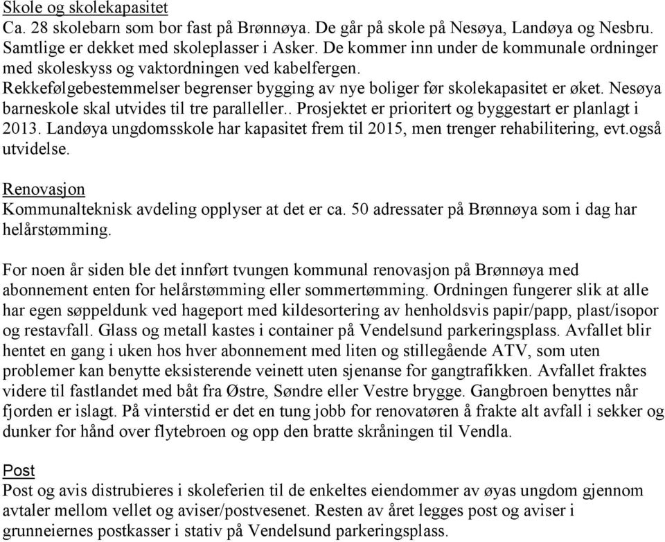 Nesøya barneskole skal utvides til tre paralleller.. Prosjektet er prioritert og byggestart er planlagt i 2013. Landøya ungdomsskole har kapasitet frem til 2015, men trenger rehabilitering, evt.