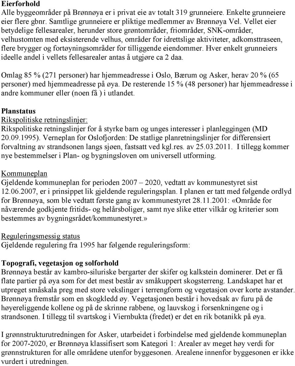 fortøyningsområder for tilliggende eiendommer. Hver enkelt grunneiers ideelle andel i vellets fellesarealer antas å utgjøre ca 2 daa.