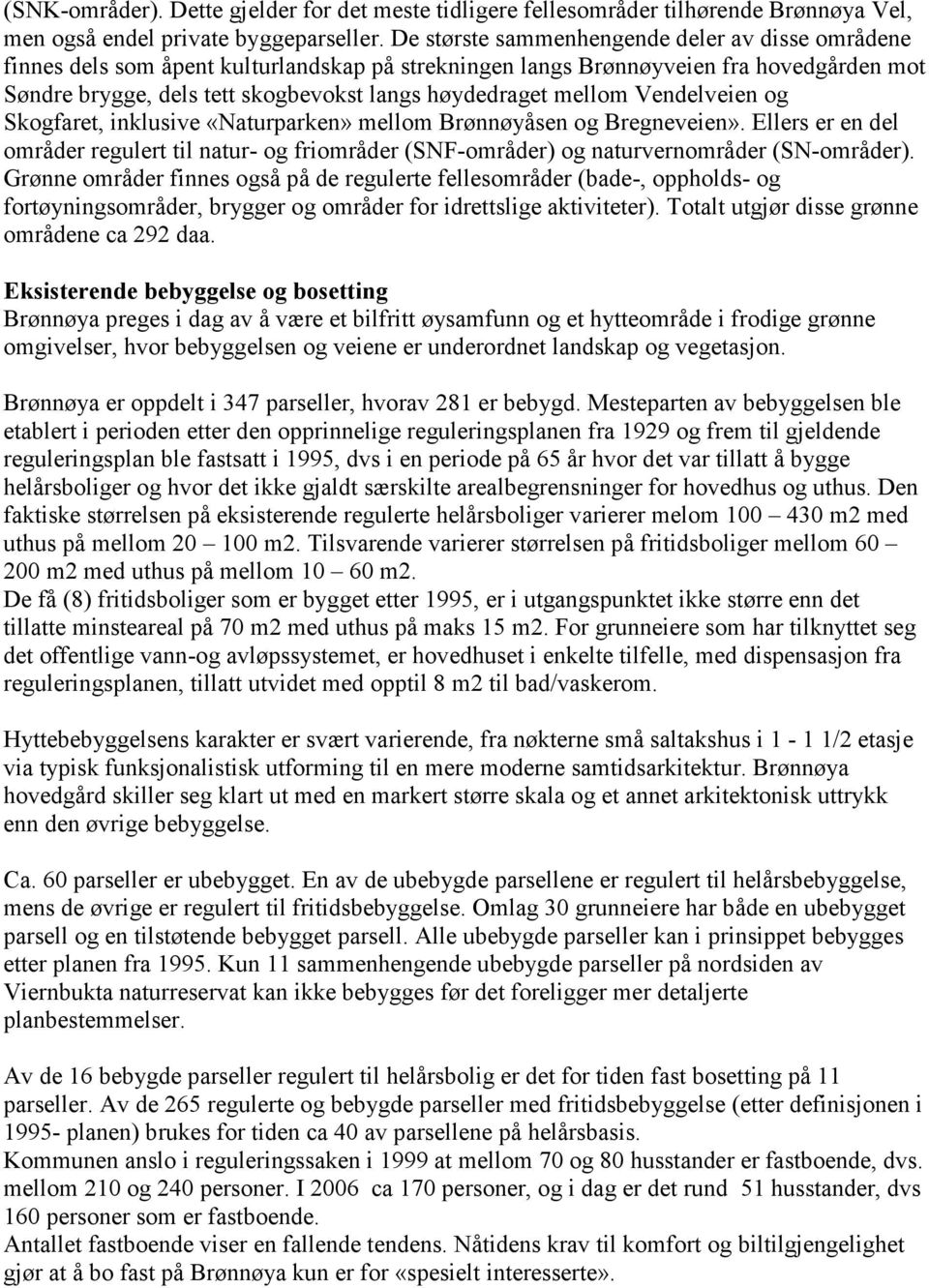 mellom Vendelveien og Skogfaret, inklusive «Naturparken» mellom Brønnøyåsen og Bregneveien». Ellers er en del områder regulert til natur- og friområder (SNF-områder) og naturvernområder (SN-områder).